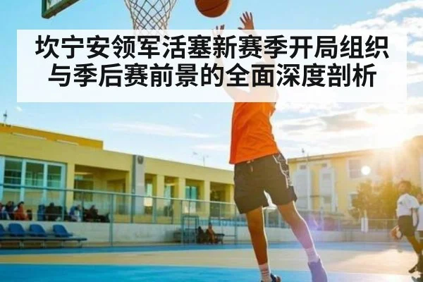 坎宁安领军活塞新赛季开局组织与季后赛前景的全面深度剖析（Kaiyun）